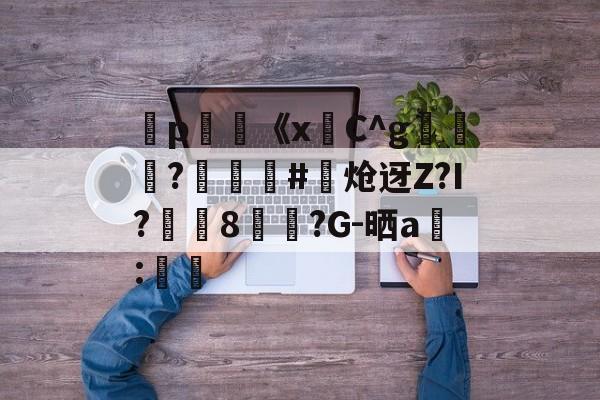 lol皮肤-弻p膥《x悎C^g裷	?娰蕝泋#炝迓Z?I?湲籞8覷?G-晒a搻:㏕