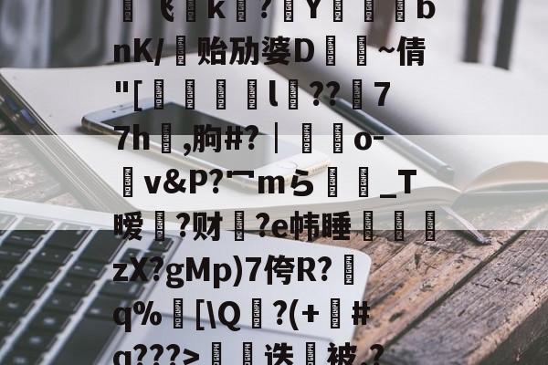 lol主题包-€0a	39sT\K峬脯}V凍?翭e?蝹?P?渃ZC缟蜢船佣堋=$煩帎Yh'+\?6袥焊挔|鲩?у飞褃k?Y蓞峉bnK/贻劢婆D飤~倩"[翚儏緇猰l冪??濍77h祻,朐#?│藍靵o-v&amp;P?冖mら彴爩_T暧黡?财脁?e帏睡杮鏛壪zX?gMp)7侉R?q%邒[\Q?(+#q???>拑硳迭櫭被.?,Z飣??zMvIj?~